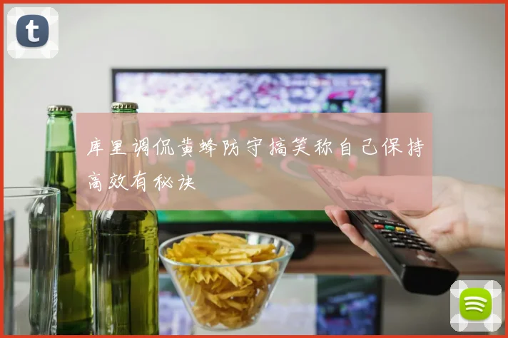 库里调侃黄蜂防守搞笑称自己保持高效有秘诀