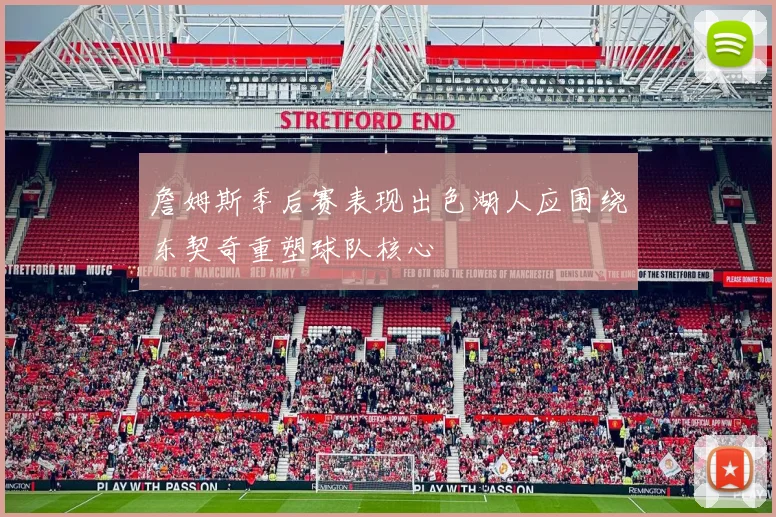 詹姆斯季后赛表现出色湖人应围绕东契奇重塑球队核心