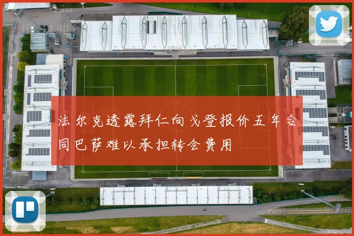 法尔克透露拜仁向戈登报价五年合同巴萨难以承担转会费用